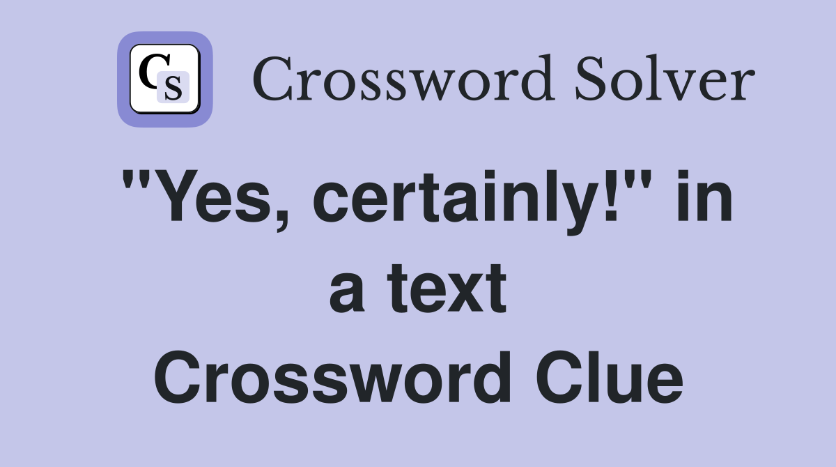 "Yes, certainly!" in a text Crossword Clue