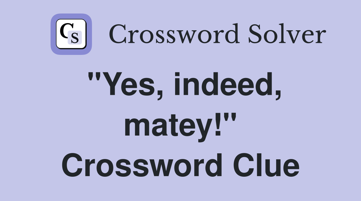 "Yes, indeed, matey!" Crossword Clue