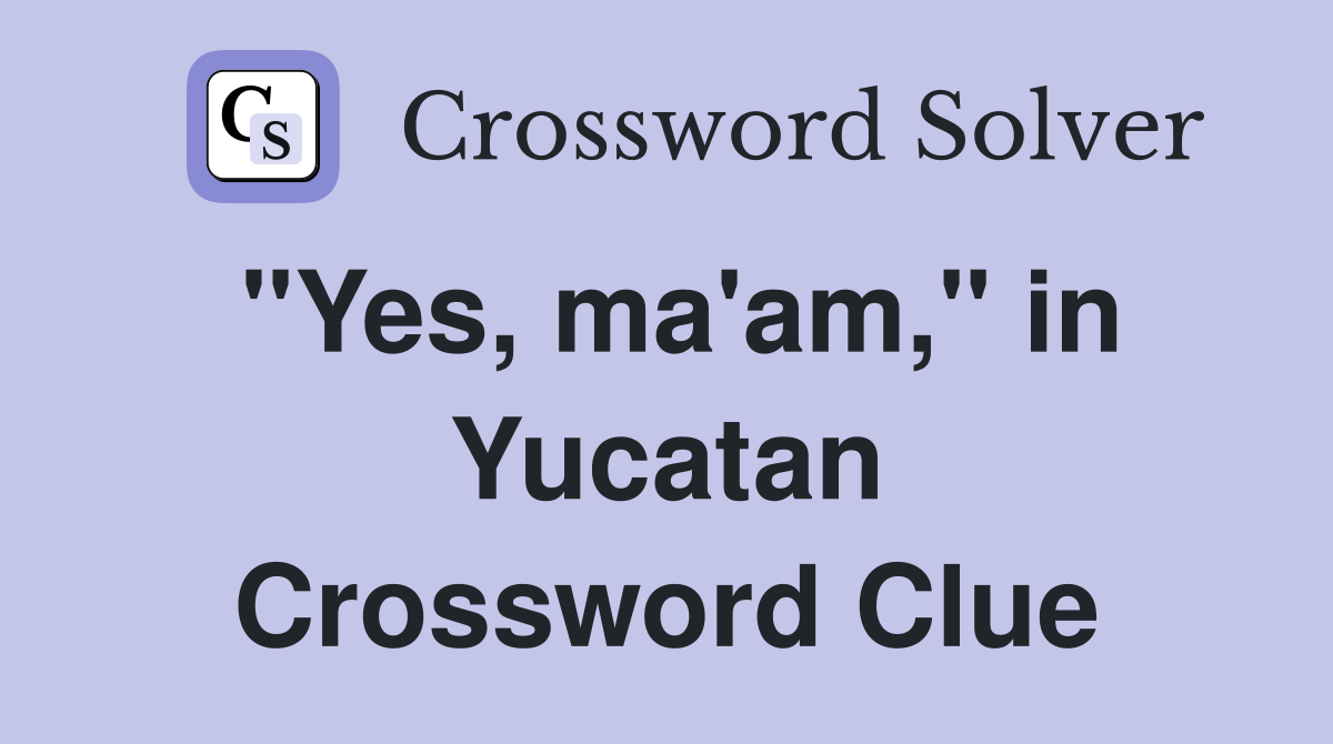 "Yes, ma'am," in Yucatan Crossword Clue