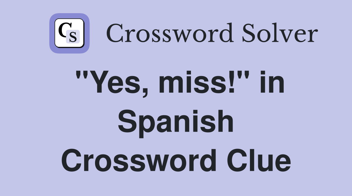 "Yes, miss!" in Spanish Crossword Clue