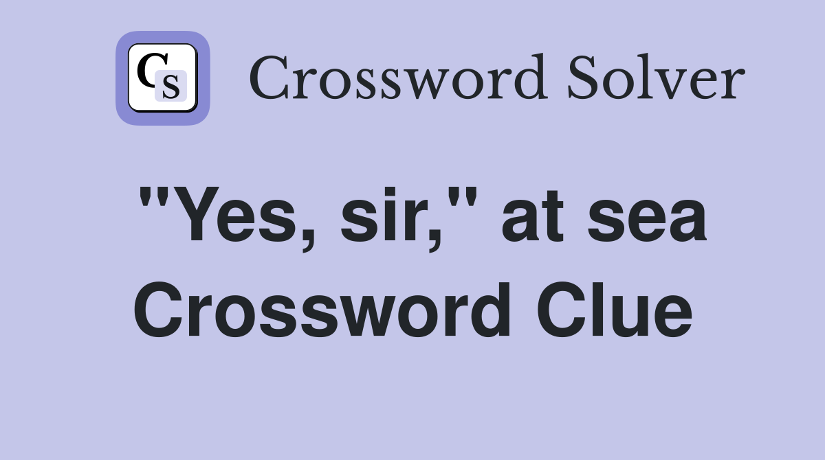 "Yes, sir," at sea Crossword Clue