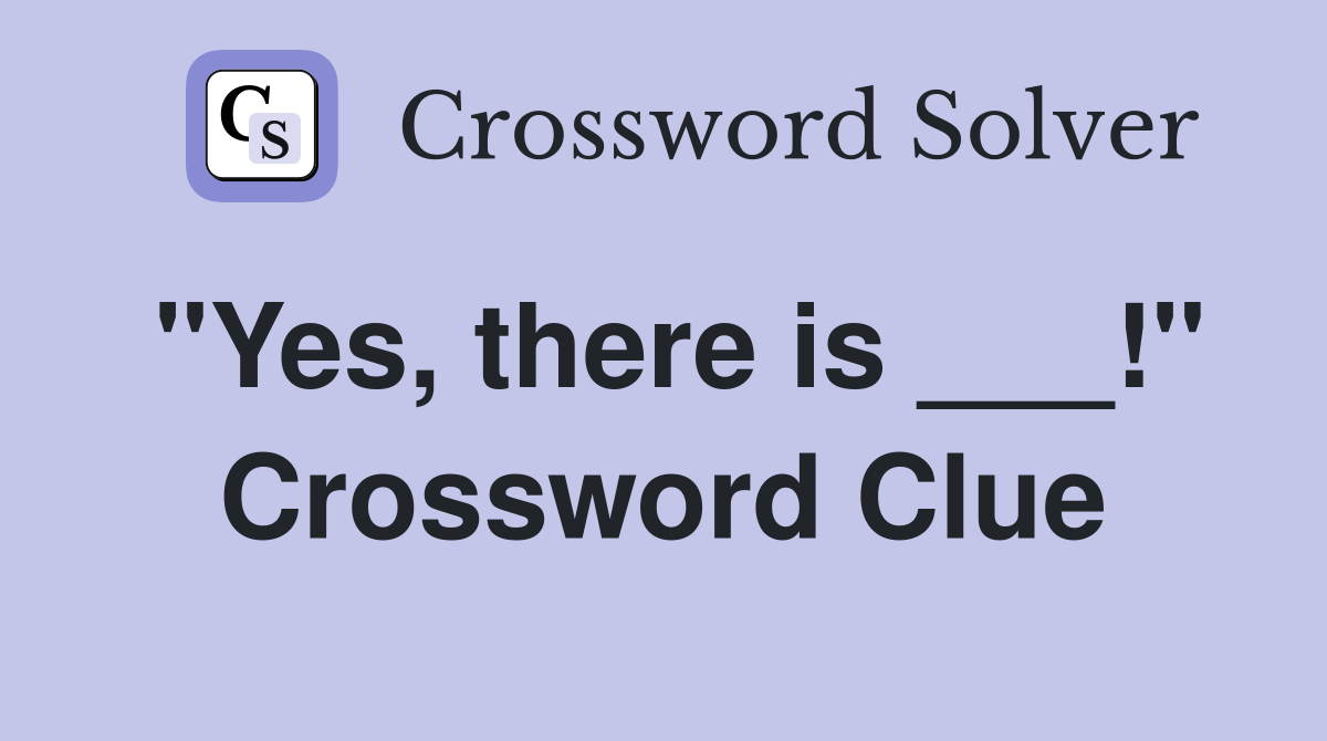 "Yes, there is ___!" Crossword Clue