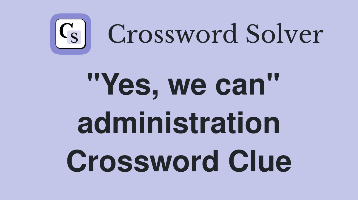 "Yes, we can" administration Crossword Clue