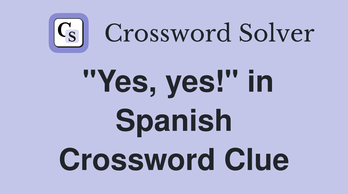 "Yes, yes!" in Spanish Crossword Clue