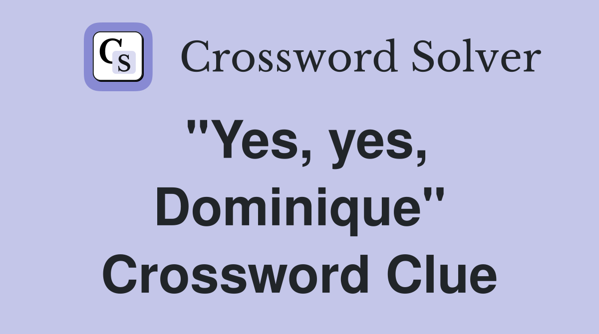 "Yes, yes, Dominique" Crossword Clue