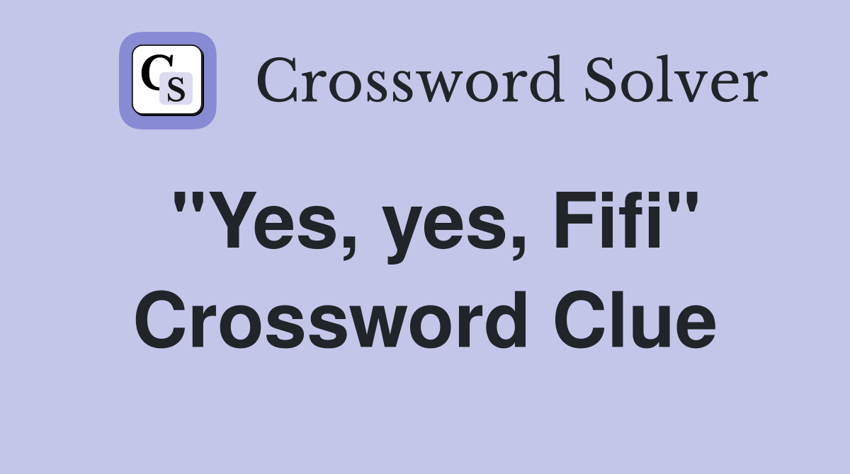 "Yes, yes, Fifi" Crossword Clue