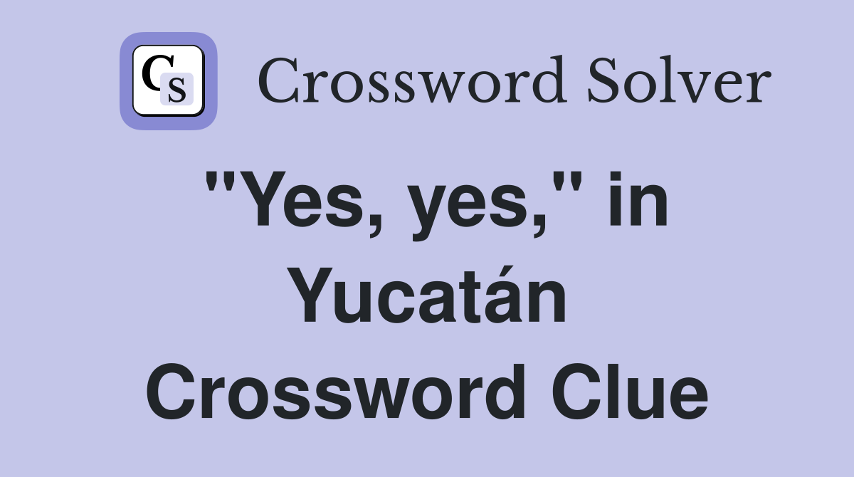 "Yes, yes," in Yucatán Crossword Clue