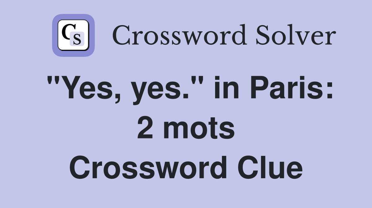 "Yes, yes." in Paris: 2 mots Crossword Clue