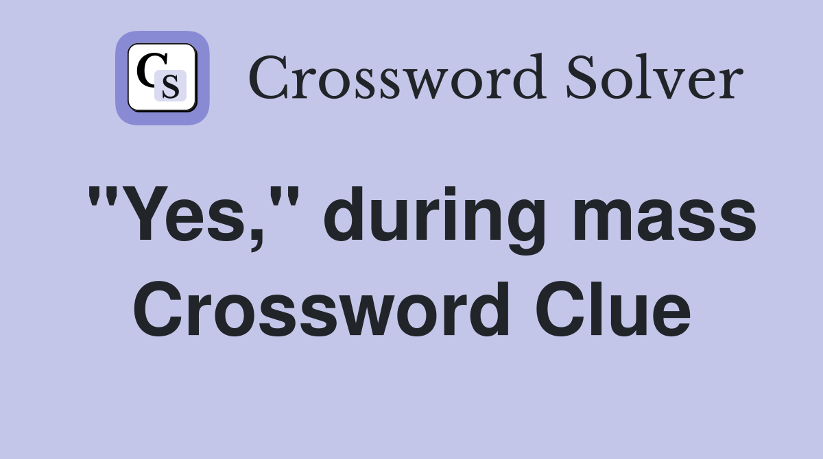 "Yes," during mass Crossword Clue
