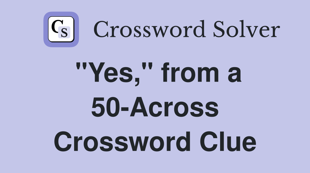 "Yes," from a 50-Across Crossword Clue