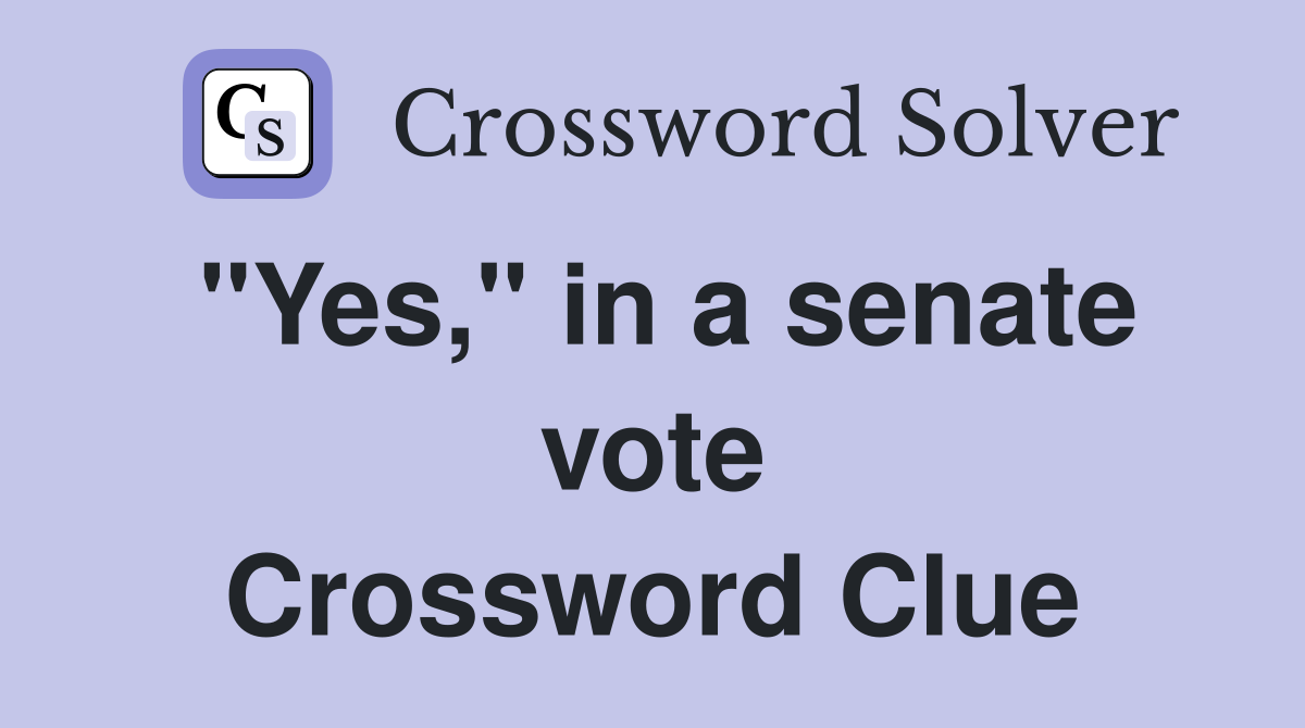 "Yes," in a senate vote Crossword Clue
