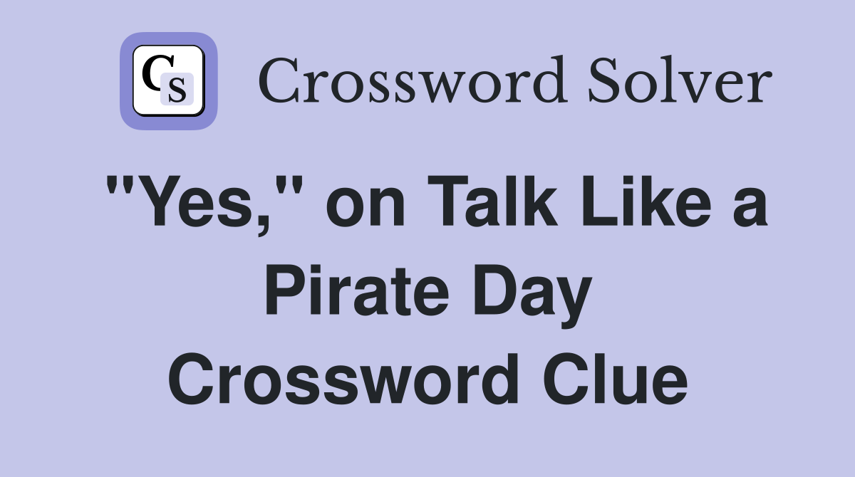 "Yes," on Talk Like a Pirate Day Crossword Clue