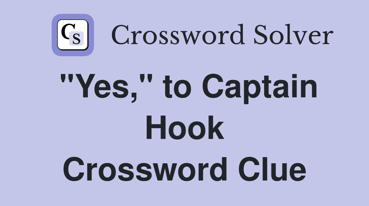 "Yes," to Captain Hook Crossword Clue