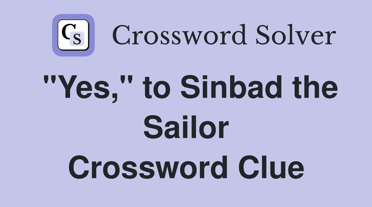 "Yes," to Sinbad the Sailor Crossword Clue