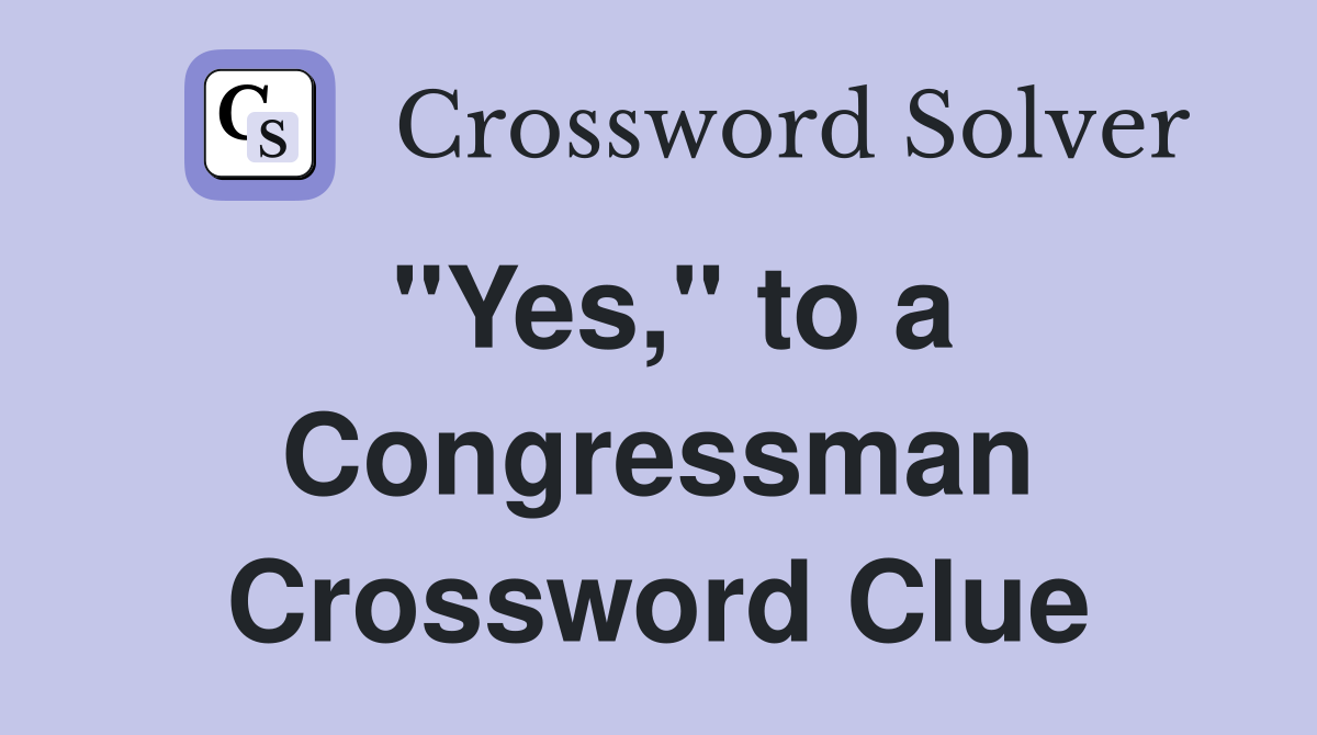 "Yes," to a Congressman Crossword Clue