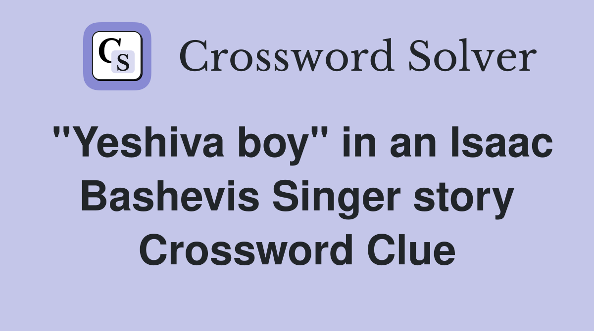 "Yeshiva boy" in an Isaac Bashevis Singer story Crossword Clue