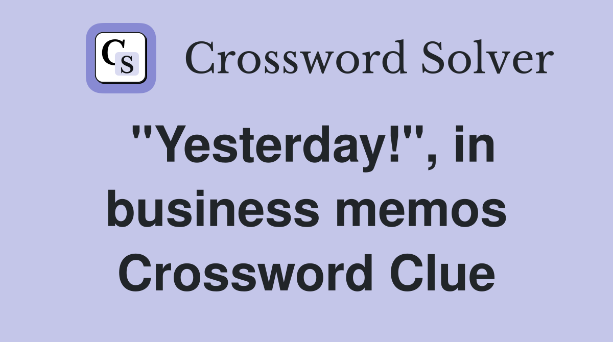 "Yesterday!", in business memos Crossword Clue