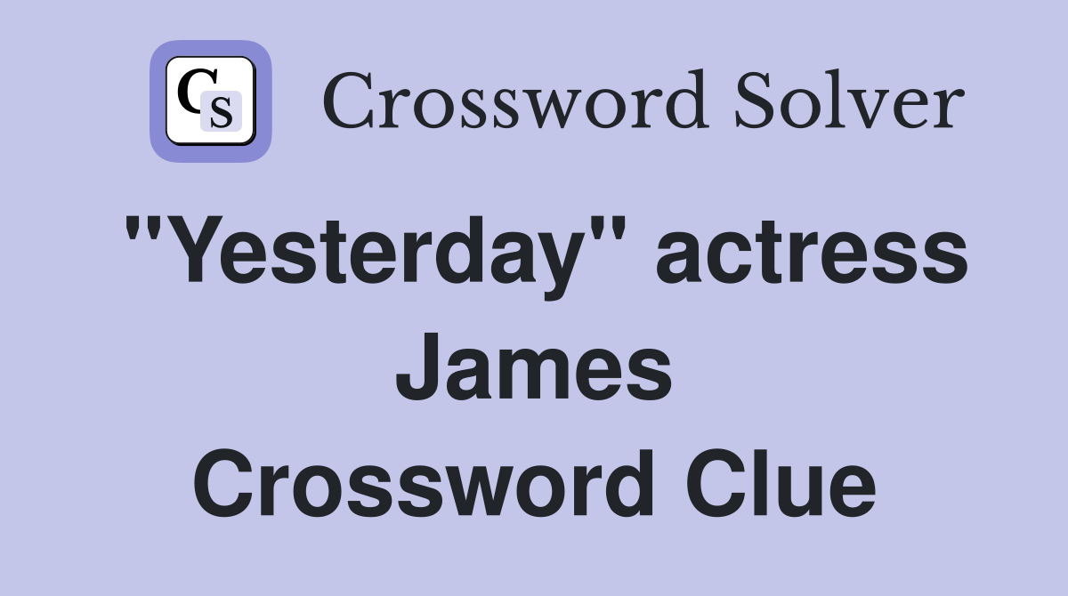 "Yesterday" actress James Crossword Clue