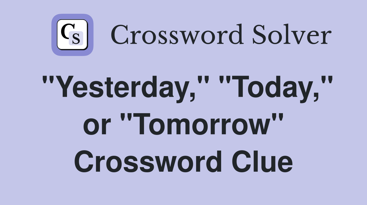 "Yesterday," "Today," or "Tomorrow" Crossword Clue