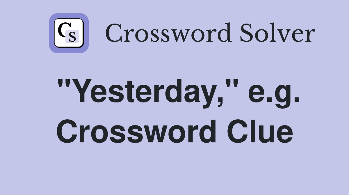 "Yesterday," e.g. Crossword Clue