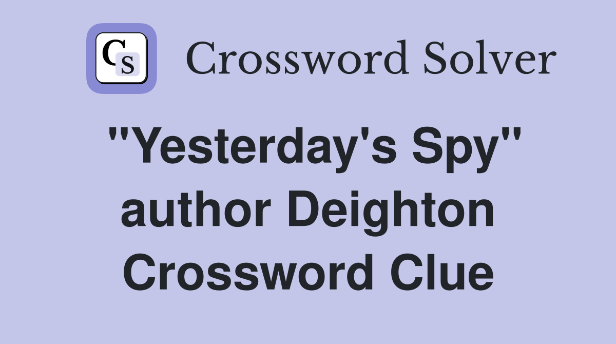 "Yesterday's Spy" author Deighton Crossword Clue