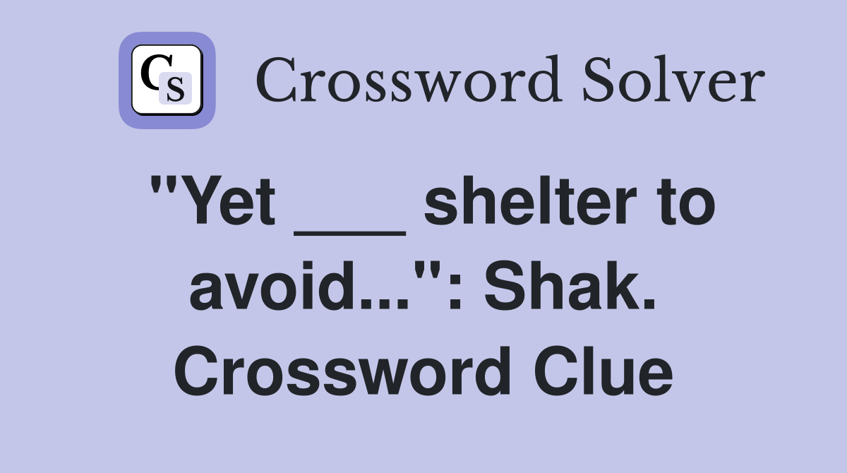 "Yet ___ shelter to avoid...": Shak. Crossword Clue