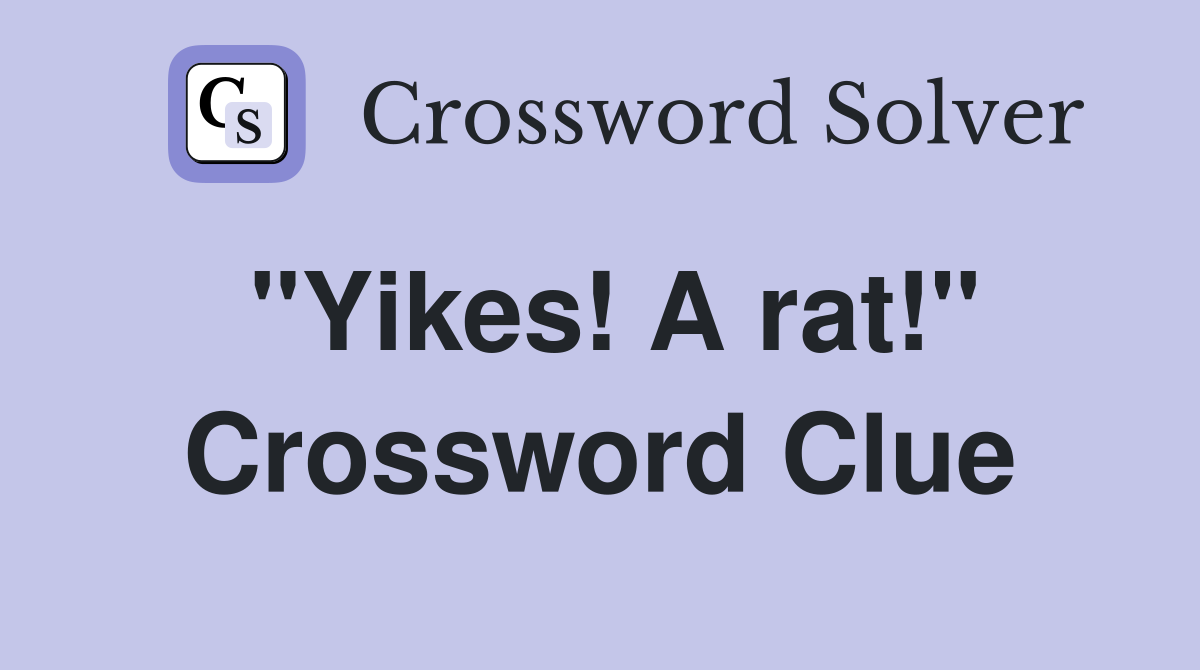 "Yikes! A rat!" Crossword Clue