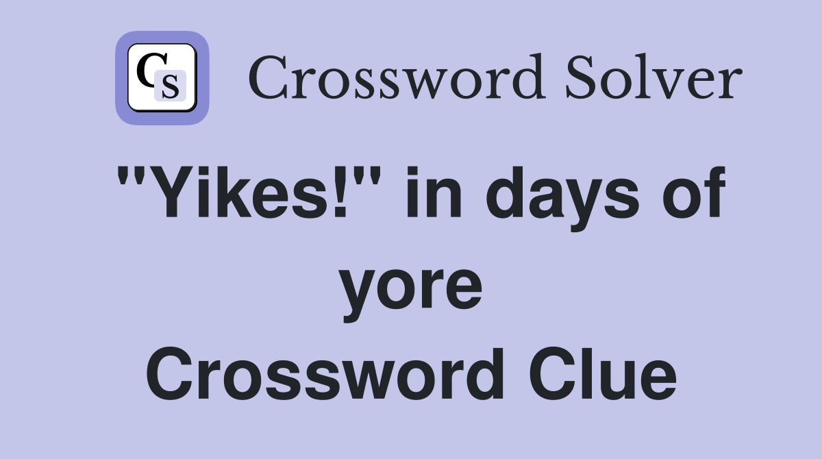 "Yikes!" in days of yore Crossword Clue