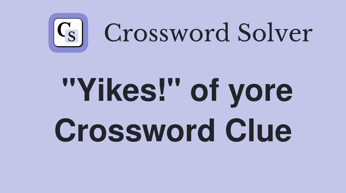 "Yikes!" of yore Crossword Clue