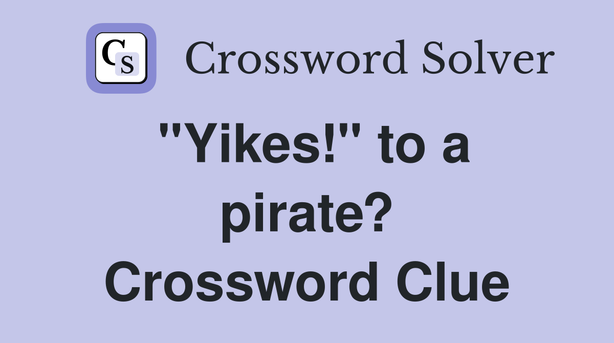 "Yikes!" to a pirate? Crossword Clue