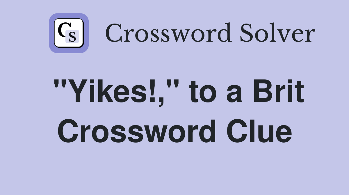 "Yikes!," to a Brit Crossword Clue