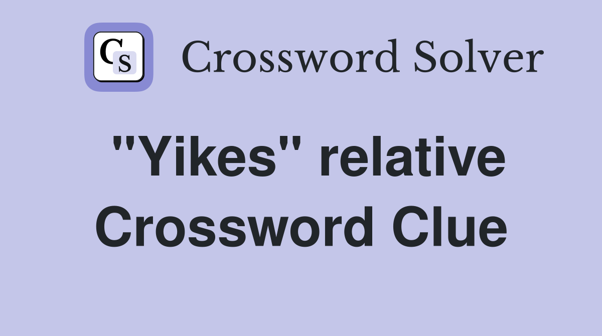 "Yikes" relative Crossword Clue