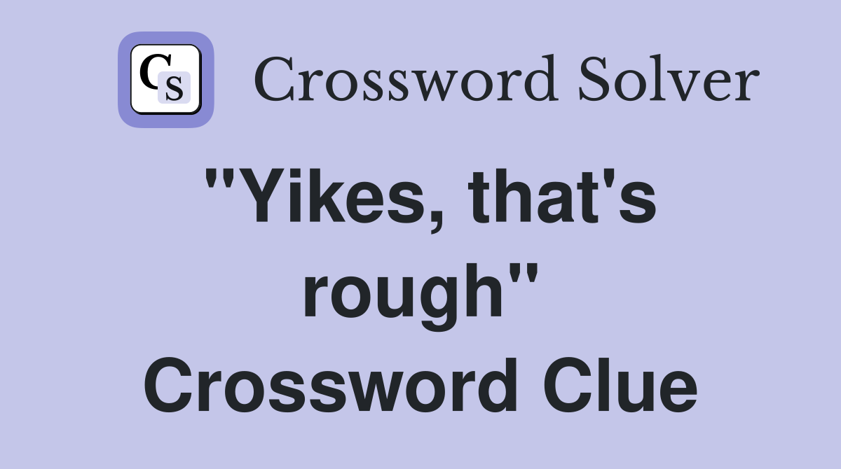quot Yikes that #39 s rough quot Crossword Clue Answers Crossword Solver