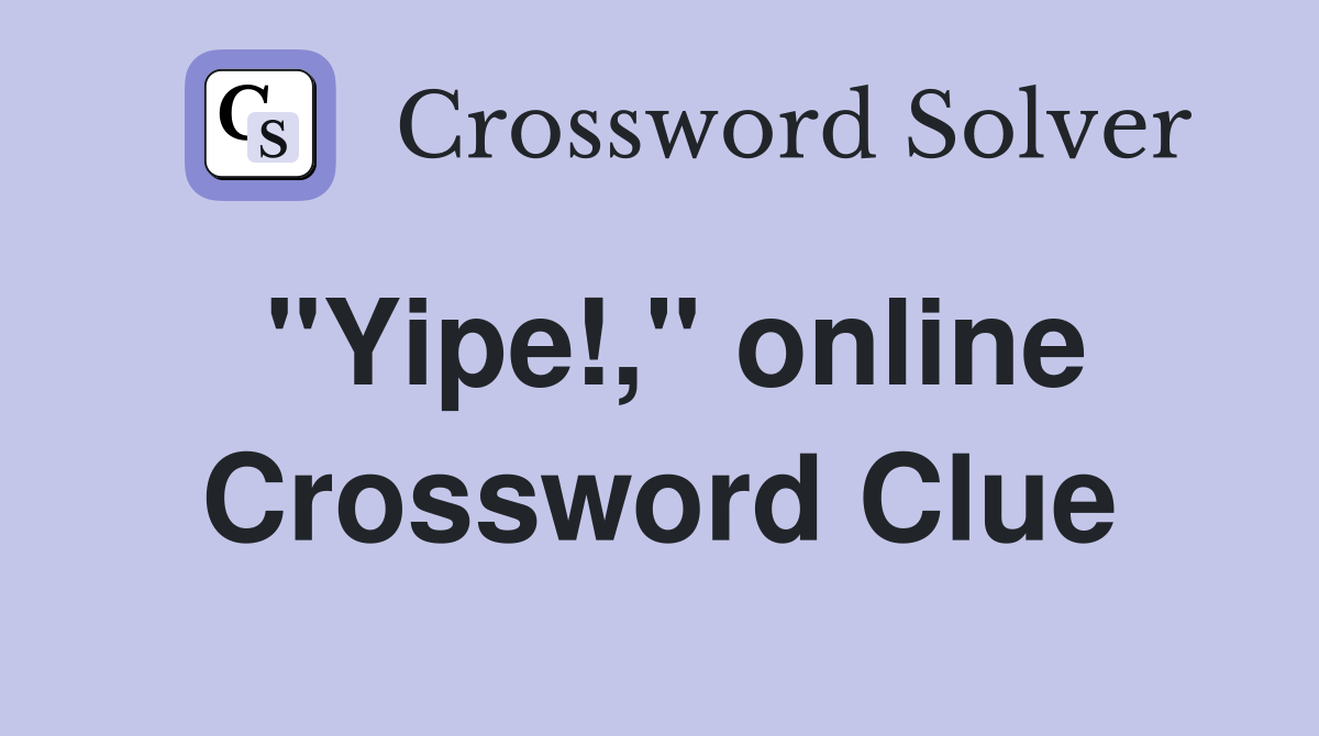 "Yipe!," online Crossword Clue