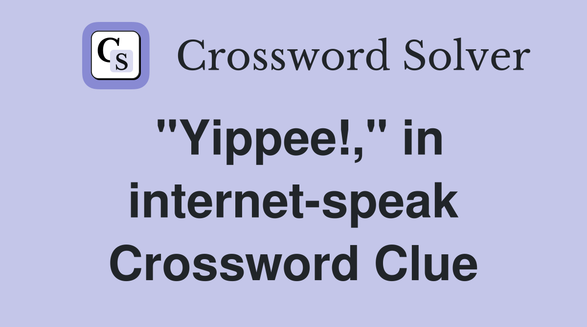 "Yippee!," in internet-speak Crossword Clue