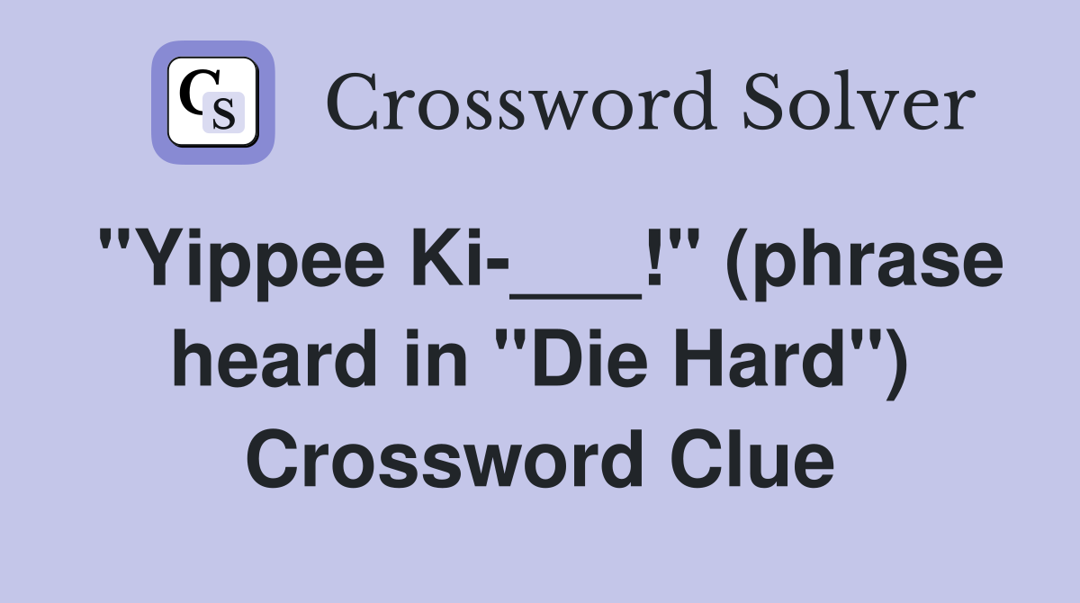 "Yippee Ki-___!" (phrase heard in "Die Hard") Crossword Clue