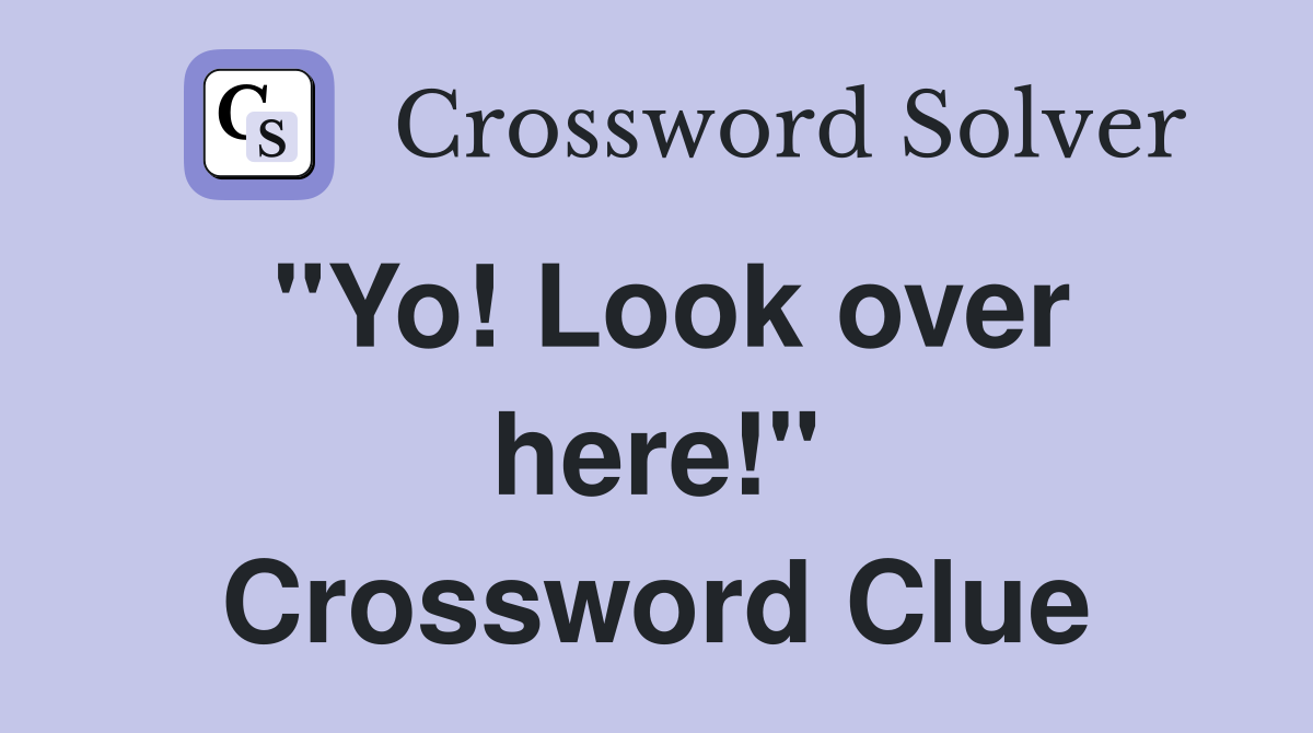 "Yo! Look over here!" Crossword Clue
