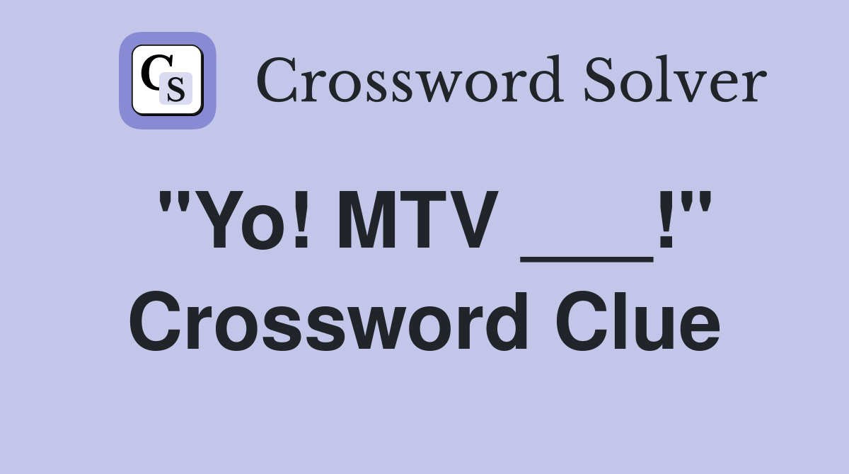 "Yo! MTV ___!" Crossword Clue
