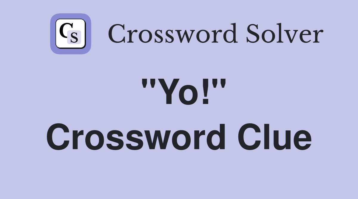 "Yo!" Crossword Clue