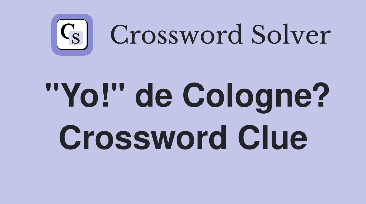 "Yo!" de Cologne? Crossword Clue