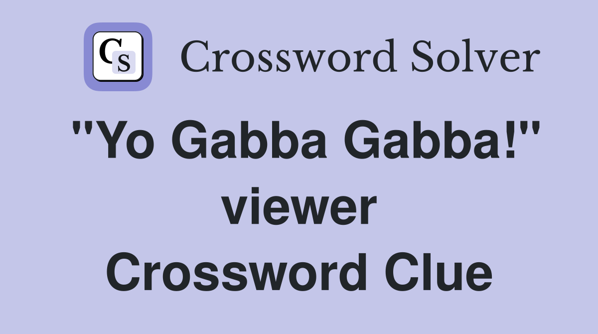 "Yo Gabba Gabba!" viewer Crossword Clue