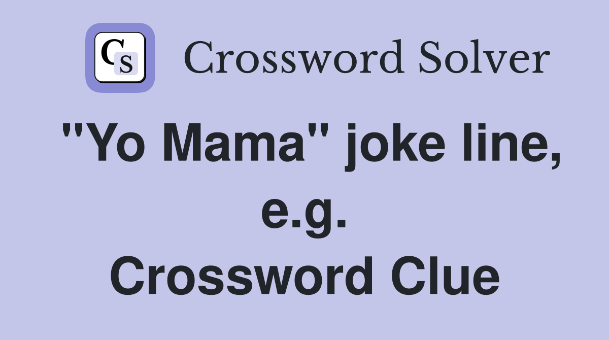 "Yo Mama" joke line, e.g. Crossword Clue
