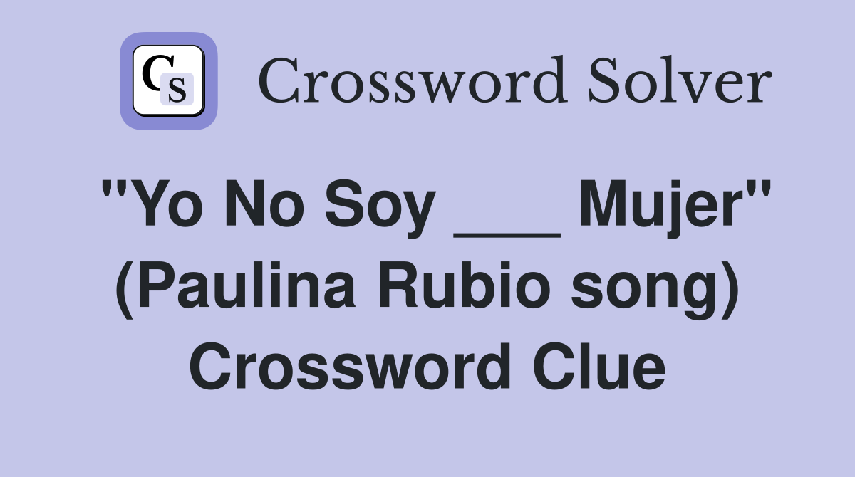 "Yo No Soy ___ Mujer" (Paulina Rubio song) Crossword Clue