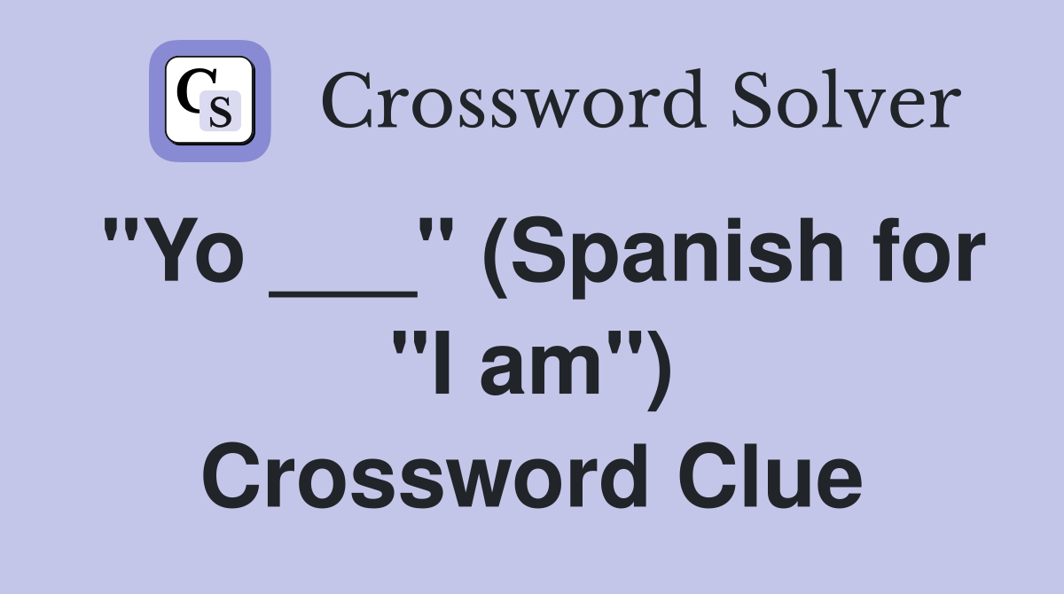 "Yo ___" (Spanish for "I am") Crossword Clue