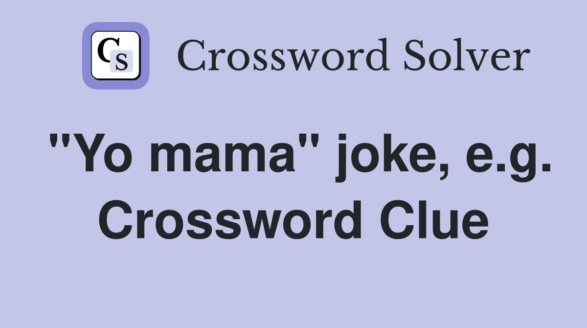 "Yo mama" joke, e.g. Crossword Clue