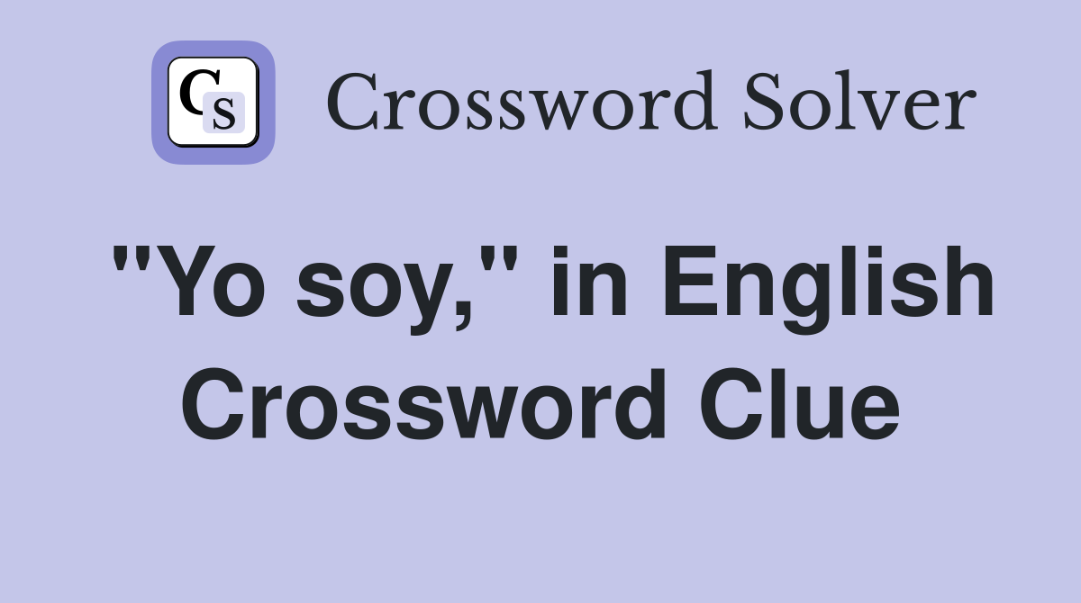 "Yo soy," in English Crossword Clue