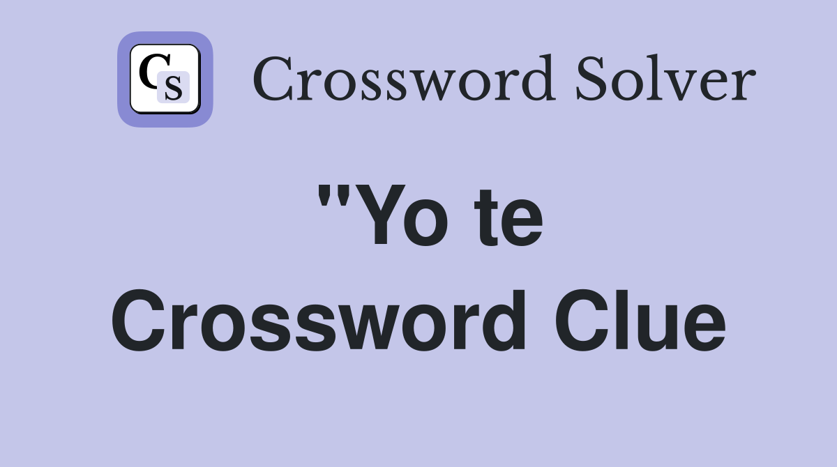 "Yo te Crossword Clue