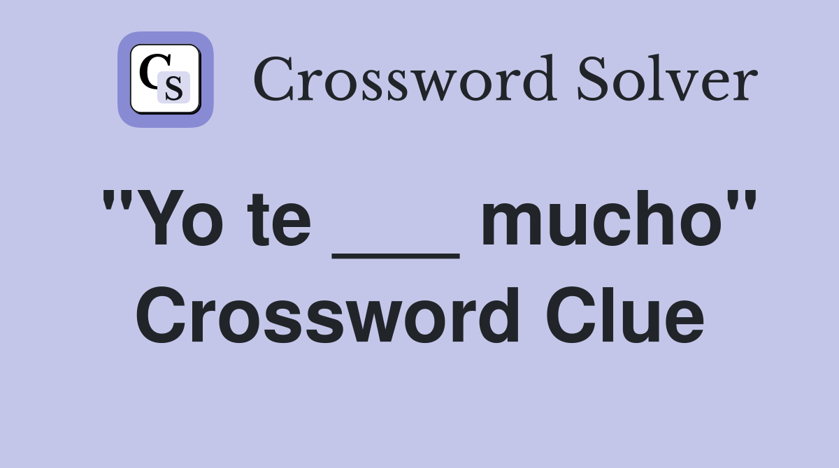 "Yo te ___ mucho" Crossword Clue