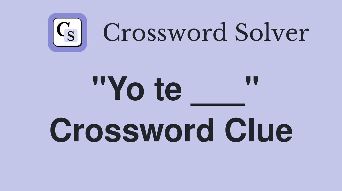 "Yo te ___" Crossword Clue