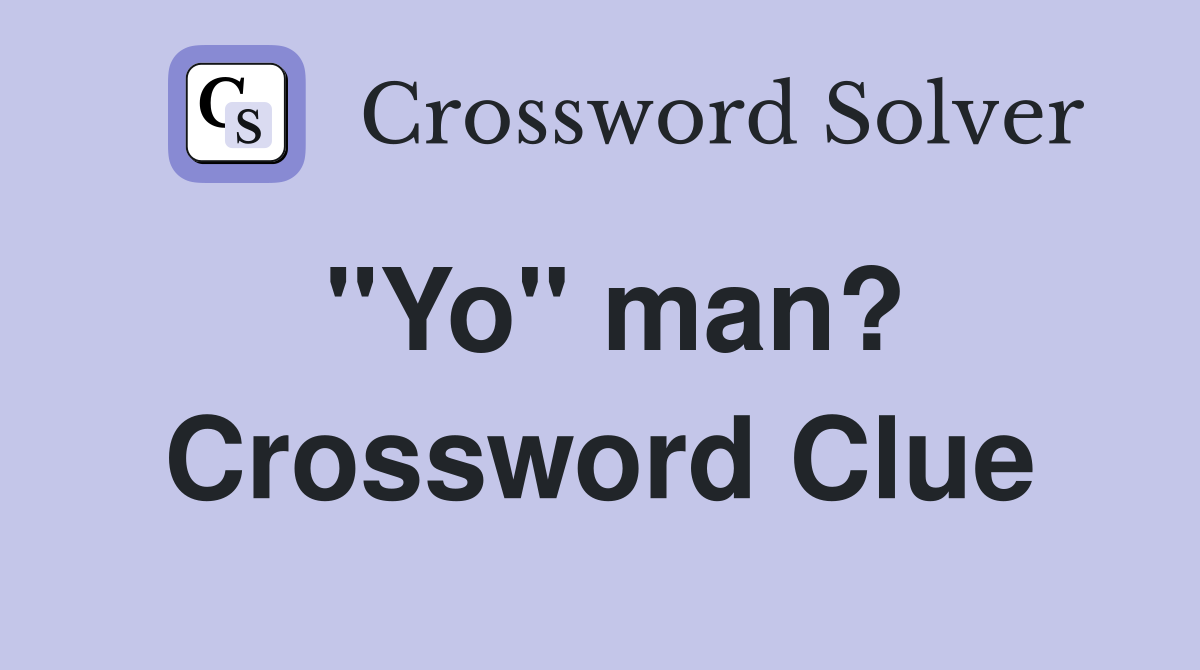 "Yo" man? Crossword Clue
